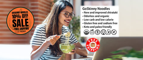 Welcome to GoSkinny Noodles, woman eating noodles in front of laptop; odorless, organic, low carb, 10 calorie, gluten-free, sodium-free, plant-based noodles and white rice alternatives with free shipping. 10% Off GoSkinny Noodles items with code: FEAST
Offer not valid on SmartCake items.