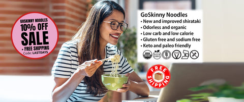Welcome to GoSkinny Noodles, woman eating noodles in front of laptop; odorless, organic, low carb, 10 calorie, gluten-free, sodium-free, plant-based noodles and white rice alternatives with free shipping. 10% Off GoSkinny Noodles items with code: LASTDAYS
Offer not valid on SmartCake items.