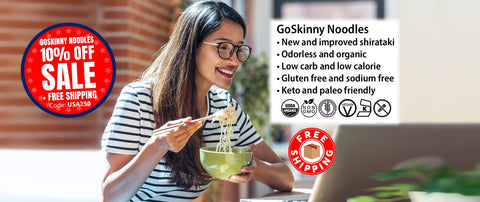 Welcome to GoSkinny Noodles, woman eating noodles in front of laptop; odorless, organic, low carb, 10 calorie, gluten-free, sodium-free, plant-based noodles and white rice alternatives with free shipping. 10% Off GoSkinny Noodles items with code: USA250. 
Offer not valid on SmartCake items.
